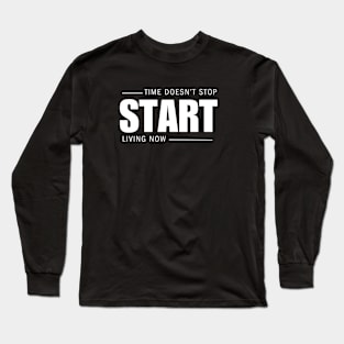 Time Doesn't Stop, Start Living Now Long Sleeve T-Shirt